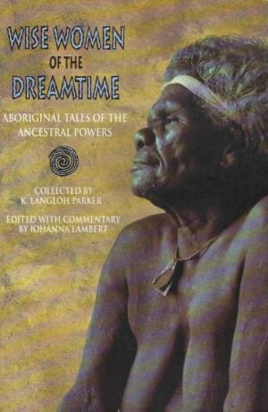 Wise Women of the Dreamtime: Aboriginal Tales of the Ancestral Powers