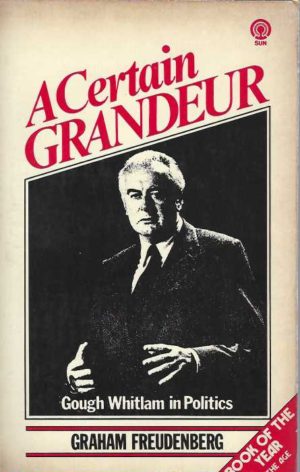 Certain Grandeur, A: Gough Whitlam in Politics