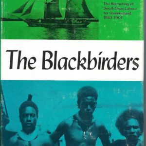 Blackbirders, The: The Recruiting of South Seas Labour for Queensland, 1863-1907