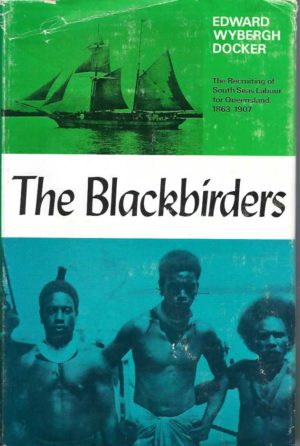 Blackbirders, The: The Recruiting of South Seas Labour for Queensland, 1863-1907