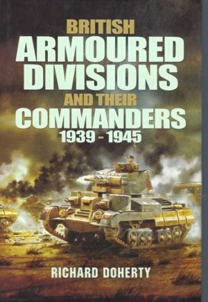 British Armoured Divisions and Their Commanders, 1939–1945