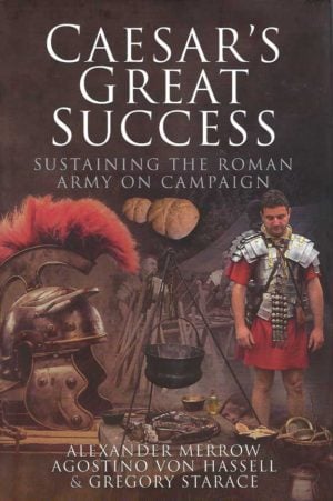 Caesar's Great Success: Sustaining the Roman Army on Campaign