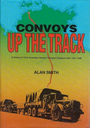 Convoys Up the Track: A History of 121st Australian General Transport Company (AIF), 1941-1946