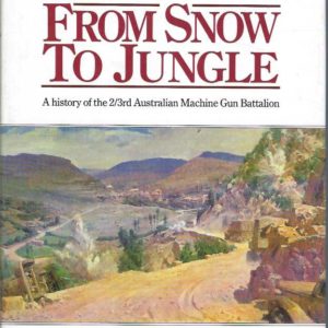 From Snow To Jungle: A History of the 2/3rd Australian Machine Gun Battalion
