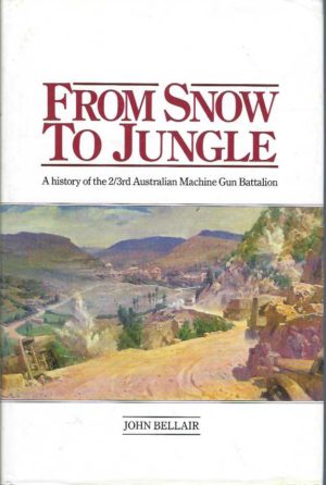 From Snow To Jungle: A History of the 2/3rd Australian Machine Gun Battalion