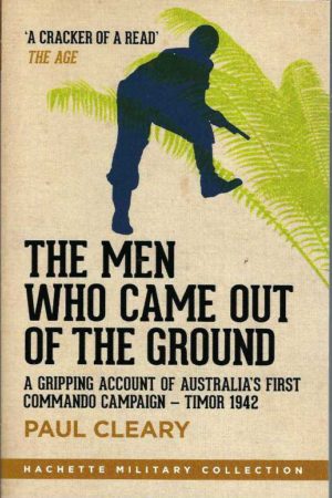 Men Who Came Out of the Ground, The: A gripping account of Australia''s first commando campaign Timor 1942