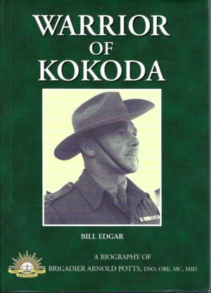 Warrior of Kokoda: A Biography of Brigadier Arnold Potts