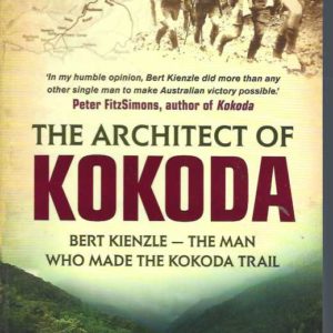Architect of Kokoda, The Bert Kienzle – The Man Who Made the Kokoda Trail