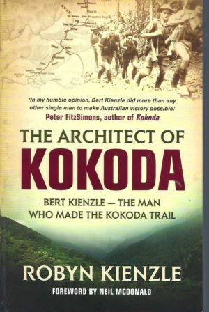 Architect of Kokoda, The Bert Kienzle - The Man Who Made the Kokoda Trail