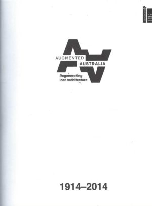 Augmented Australia 1914-2014: Regenerating Lost Architecture (Venice Biennale Catalogue, Australian Exhibition 2014)