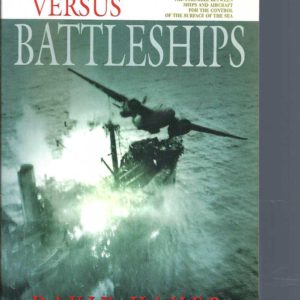 Bombers Versus Battleships: The Struggle Between Ships and Aircraft for the Control of the Surface of the Sea