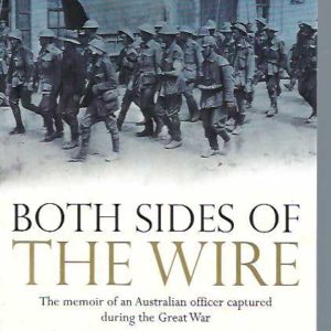 Both Sides of the Wire: The Memoir of an Australian Officer Captured During the Great War