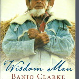 Wisdom Man: The compassionate life and beliefs of a remarkable Aboriginal Elder