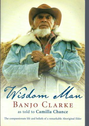 Wisdom Man: The compassionate life and beliefs of a remarkable Aboriginal Elder