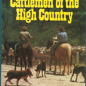 Cattlemen of the High Country: The Story of the Mountain Cattlemen of the Bogongs