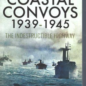 Coastal Convoys 1939–1945: The Indestructible Highway