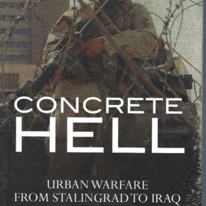 Concrete Hell: Urban Warfare from Stalingrad to Iraq