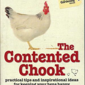 Contented Chook, The: Practical Tips and Inspirational Ideas for Keeping Your Hens Happy