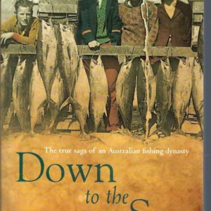 Down to the Sea. The true saga of an Australian fishing dynasty