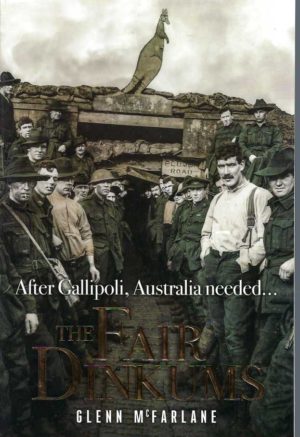 Fair Dinkums, The: After Gallipoli, Australia needed ...