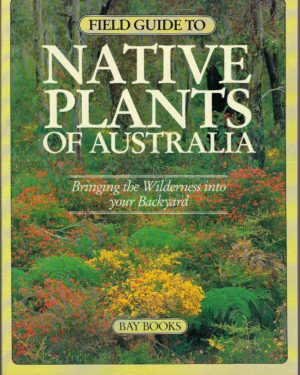 Field Guide to Native Plants of Australia: Bringing the Wilderness into your Backyard