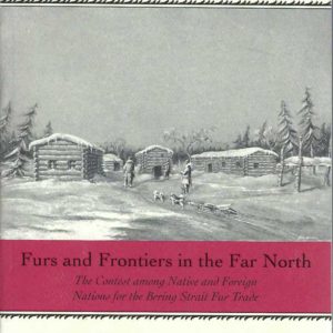 Furs and Frontiers In the Far North: The Contest Among Native and Foreign Nations for the Bering Strait Fur Trade