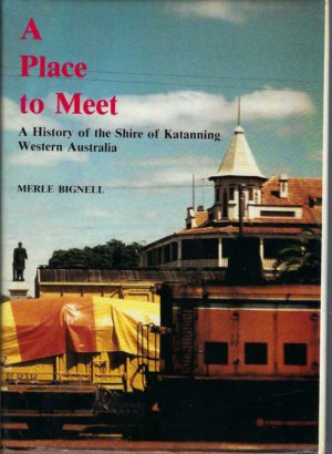 Place to Meet, A: A History of the Shire of Katanning, Western Australia