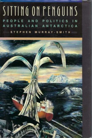 Sitting on Penguins: People and Politics in Australian Antarctica