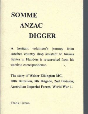 Somme Anzac Digger : The story of Walter Elkington MC, 20th Battalion, 5th Brigade, 2nd Division, Australian Imperial Forces, World War 1