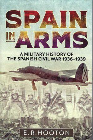 Spain in Arms: A Military History of the Spanish Civil War 1936-1939