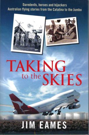 Taking to the Skies: Daredevils, heroes and hijackings, great Australian flying stories from the Catalina to the Jumbo