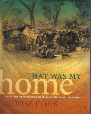 That was My Home: Voices from the Noongar Camps in Fremantle and the Western Suburbs