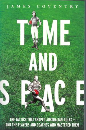 Time and Space: The Tactics that Shaped Australian Rules - And the Players and Coaches Who Mastered Them