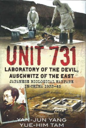 UNIT 731 Laboratory of the Devil, Auschwitz of the East : Japanese Biological Warfare in China 1933-45