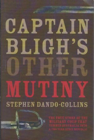Captain Bligh's Other Mutiny: The True Story of the Military Coup That Turned Australia Into a Two-Year Rebel Republic