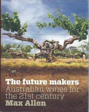 Future Makers, The: Australian Wines for the 21st Century