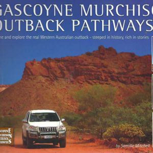 Gascoyne Murchison Outback Pathways: Guide Book (Come and explore the real Western Australian outback – steeped in history, rich in stories )