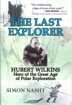 Last Explorer, The: Hubert Wilkins, Hero of the Great Age of Polar Exploration