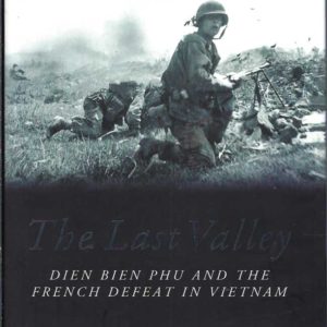 Last Valley, The: Dien Bien Phu and the French Defeat in Vietnam