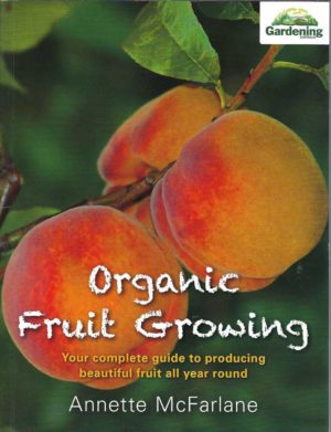 Organic Fruit Growing: How to Produce Beautiful Fruit All Year Round