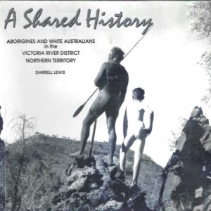 Shared History, A : Aborigines and White Australians in the Victoria River District Northern Territory