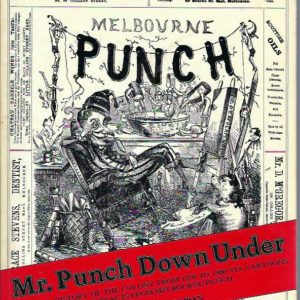 Mr. Punch Down Under: A Social History of the Colony from 1856 to 1900 Via Cartoons and Extracts from Melbourne Punch