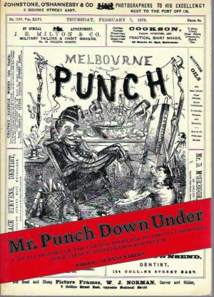 Mr. Punch Down Under: A Social History of the Colony from 1856 to 1900 Via Cartoons and Extracts from Melbourne Punch