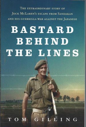 Bastard Behind the Lines: The Extraordinary Story of Jock McLaren's Escape From Sandakan and His Guerrilla War Against the Japanese