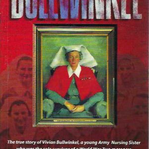 Bullwinkel: The True Story of Vivian Bullwinkel, a Young Army Nursing Sister, who was the Sole Survivor of a World War Two Massacre by the Japanese