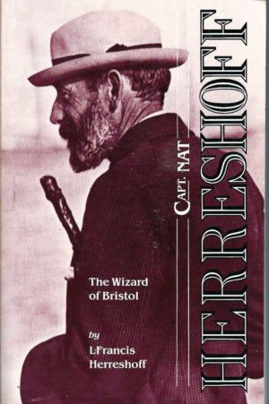 Capt. Nat Herreshoff, the Wizard of Bristol: The Life and Achievements of Nathanael Greene Herreshoff, Together with an Account of Some of the Yachts He Designed