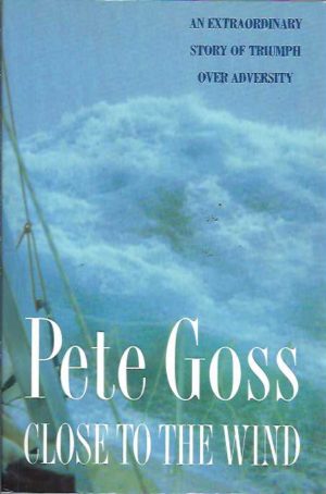 Close to the Wind: An Extraordinary Story of Triumph Over Adversity