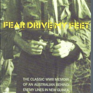 Fear Drive My Feet: The Classic Memoir of an Australian Behind the Lines in New Guinea