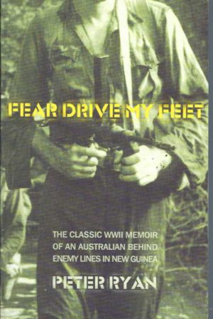 Fear Drive My Feet: The Classic Memoir of an Australian Behind the Lines in New Guinea