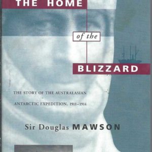 Home of the Blizzard, The : Story of the Australasian Antarctic Expedition, 1911-14